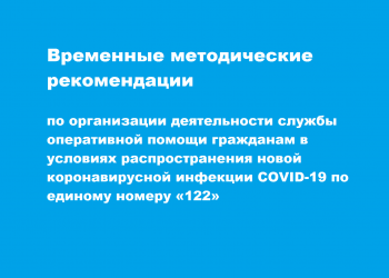 Временные методические рекомендации по организации деятельности службы оперативной помощи гражданам в условиях распространения новой коронавирусной инфекции COVID-19 по единому номеру «122»